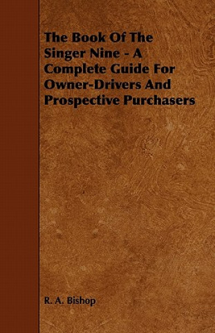 Kniha The Book of the Singer Nine - A Complete Guide for Owner-Drivers and Prospective Purchasers R. A. Bishop