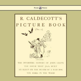 Książka R. Caldecott's Picture Book - No. 1 - Containing The Diverting History Of John Gilpin, The House That Jack Built, An Elegy On The Death Of A Mad Dog, 