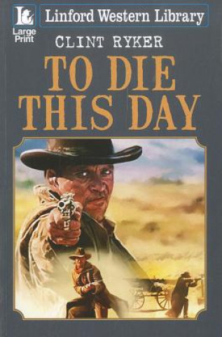 Carte To Die This Day Clint Ryker