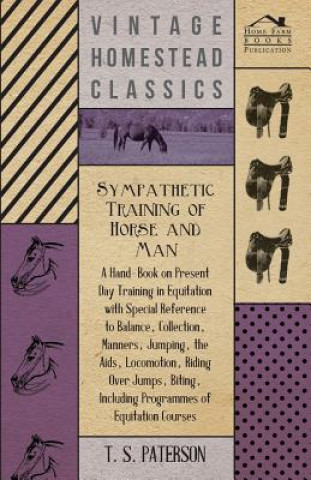 Carte Sympathetic Training Of Horse And Man - A Hand-Book On Present Day Training In Equitation With Special Reference To Balance, Collection, Manners, Jump T. Paterson