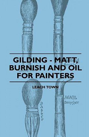 Knjiga Gilding - Matt, Burnish And Oil For Painters Leach Town