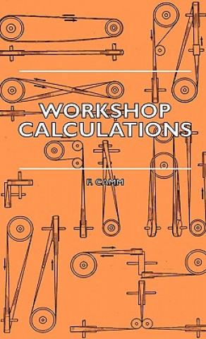 Kniha Workshop Calculations, Tables and Formulae - For Draughtsmen, Engineers, Fitters, Turners, Mechanics, Patternmakers, Erectors, Foundrymen, Millwrights F. Camm