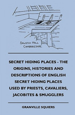 Könyv Secret Hiding Places - The Origins, Histories And Descriptions Of English Secret Hiding Places Used By Priests, Cavaliers, Jacobites & Smugglers Granville Squiers