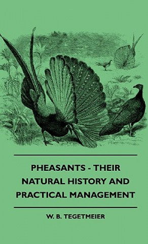 Könyv Pheasants - Their Natural History And Practical Management W. B. Tegetmeier