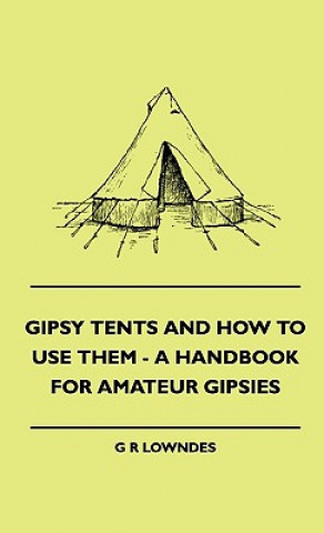 Carte Gipsy Tents And How To Use Them - A Handbook For Amateur Gipsies G R Lowndes
