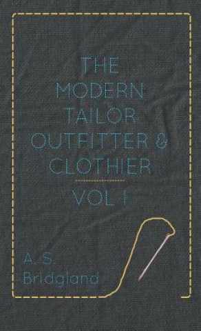 Könyv Modern Tailor Outfitter And Clothier - Vol I A. S. Bridgland