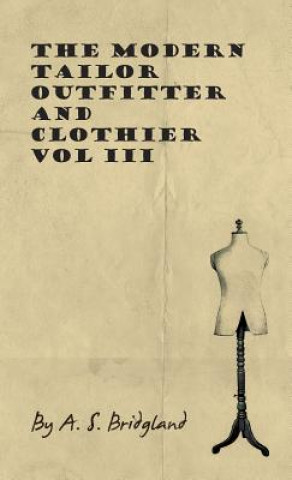 Könyv The Modern Tailor Outfitter and Clothier - Vol III A. S. Bridgland