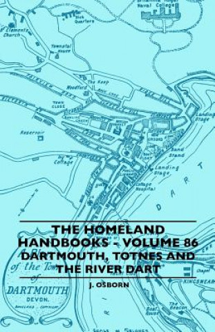 Kniha The Homeland Handbooks - Volume 86 - Dartmouth, Totnes And The River Dart J. Osborn