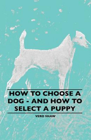 Книга How To Choose A Dog - And How To Select A Puppy Vero Shaw