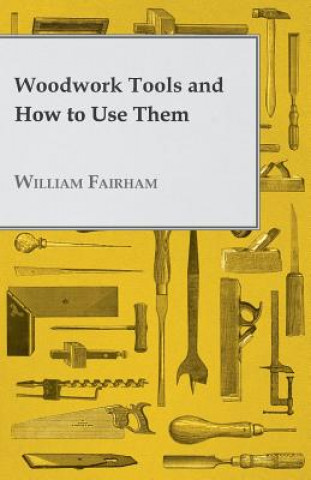 Könyv Woodwork Tools and How to Use Them William Fairham