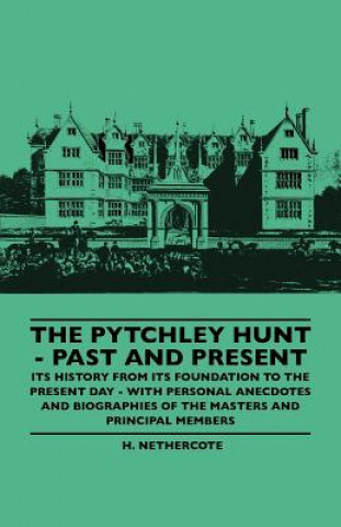 Kniha The Pytchley Hunt - Past And Present - Its History From Its Foundation To The Present Day - With Personal Anecdotes And Biographies Of The Masters And H. Nethercote