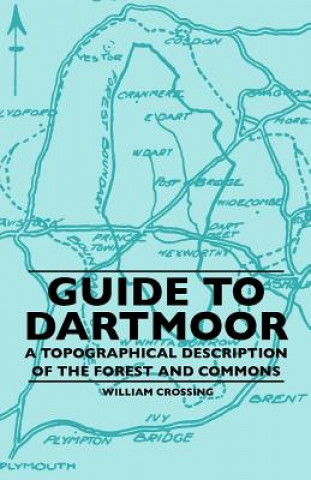 Carte Guide To Dartmoor - A Topographical Description Of The Forest And Commons William Crossing