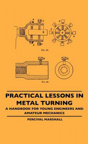 Kniha Practical Lessons In Metal Turning - A Handbook For Young Engineers And Amateur Mechanics Percival Marshall