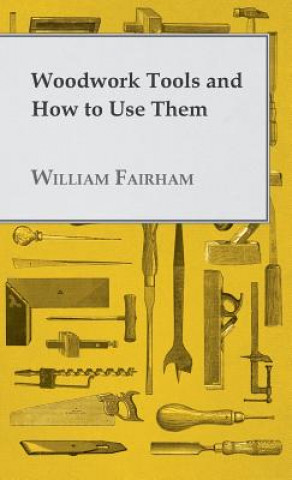Книга Woodwork Tools and How to Use Them William Fairham
