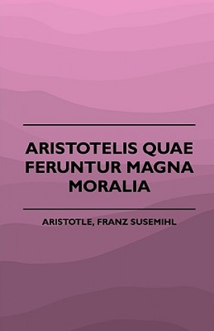 Книга Aristotelis Quae Feruntur Magna Moralia (1883) Franz Susemihl Aristotle