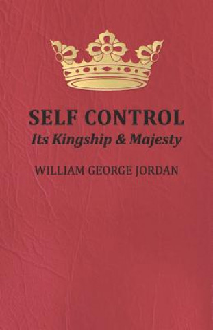 Kniha Self Control, Its Kingship and Majesty William George Jordan