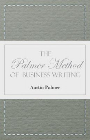 Kniha The Palmer Method of Business Writing - A Series of Self-teaching Lessons in Rapid, Plain, Unshaded, Coarse-pen, Muscular Movement Writing for Use in A. N. Palmer