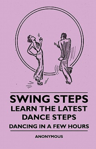 Könyv Swing Steps - Learn the Latest Dance Steps - Dancing in a Few Hours Anon