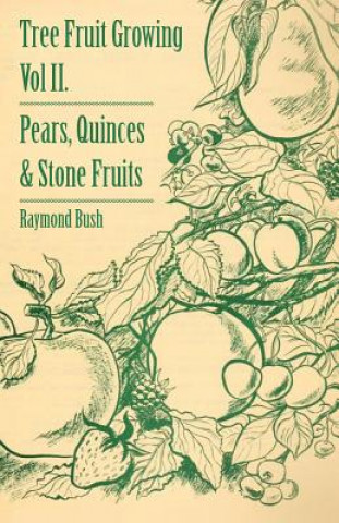 Book Tree Fruit Growing - Volume II. - Pears, Quinces and Stone Fruits Raymond Bush