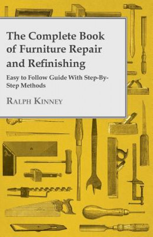 Knjiga Complete Book Of Furniture Repair And Refinishing - Easy To Follow Guide With Step-By-Step Methods Ralph Kinney