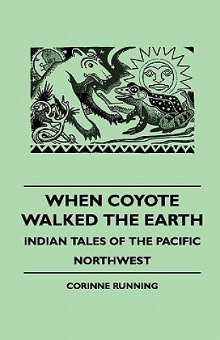 Libro When Coyote Walked the Earth - Indian Tales of the Pacific Northwest Corinne Running