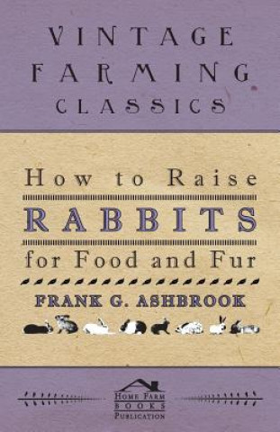 Книга How To Raise Rabbits For Food And Fur Frank Ashbrook