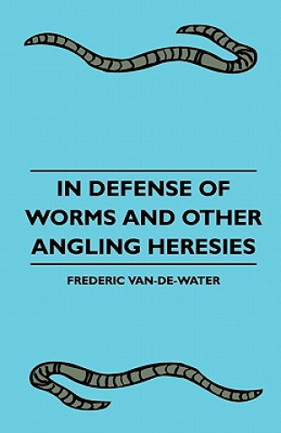 Książka In Defense Of Worms And Other Angling Heresies Frederic Van-De-Water