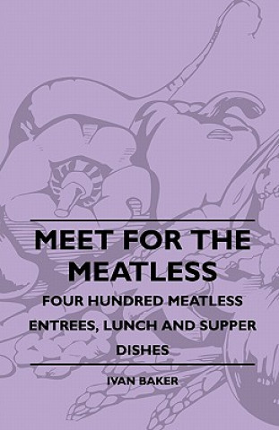 Kniha Meet For The Meatless - Four Hundred Meatless Entrees, Lunch And Supper Dishes Ivan Baker