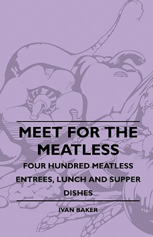 Livre Meet For The Meatless - Four Hundred Meatless Entrees, Lunch And Supper Dishes Ivan Baker