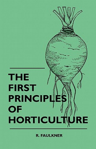 Kniha The First Principles Of Horticulture R. Faulkner