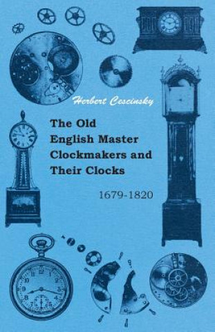 Carte The Old English Master Clockmakers and Their Clocks - 1679-1820 Herbert Cescinsky