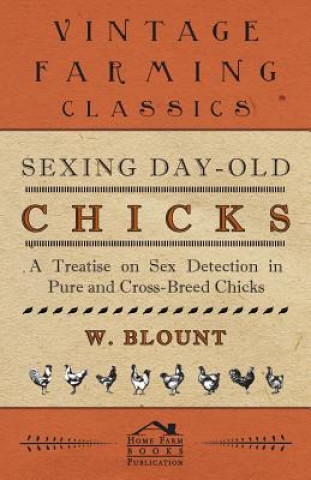 Kniha Sexing Day-Old Chicks - A Treatise On Sex Detection In Pure And Cross-Breed Chicks W. Blount