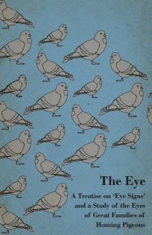 Carte The Eye - A Treatise on 'Eye Signs' and a Study of the Eyes of Great Families of Homing Pigeons Anon