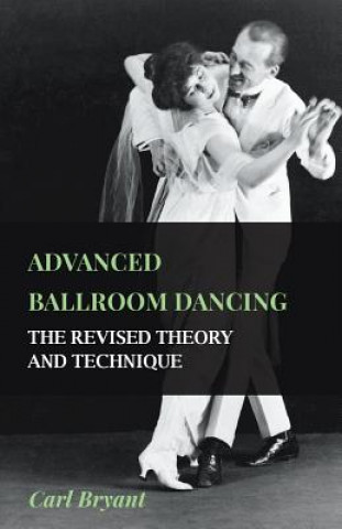 Kniha Advanced Ballroom Dancing - The Revised Theory and Technique Carl Bryant