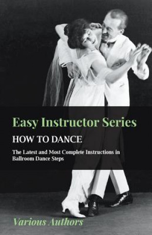 Kniha Easy Instructor Series - How to Dance - The Latest and Most Complete Instructions in Ballroom Dance Steps Various