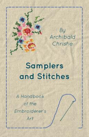 Könyv Samplers and Stitches - A Handbook of the Embroiderer's Art Archibald Christie