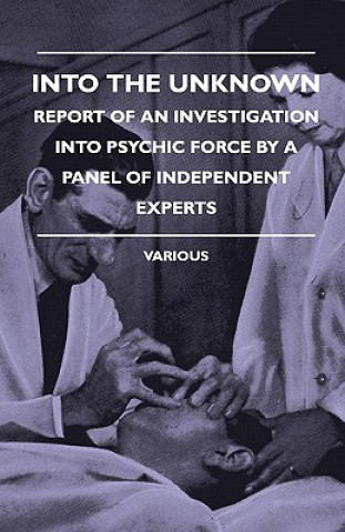 Carte Into the Unknown - Report of an Investigation Into Psychic Finto the Unknown - Report of an Investigation Into Psychic Force by a Panel of Independent Various