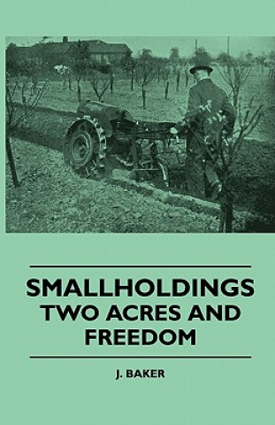 Könyv Smallholdings - Two Acres And Freedom J. Baker