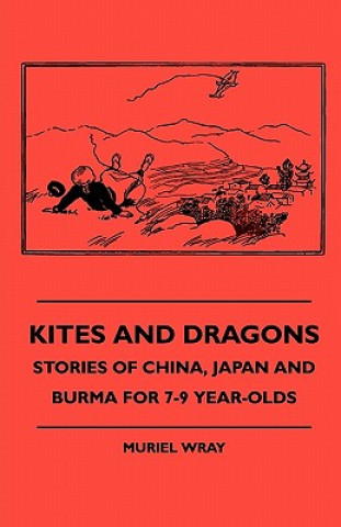 Książka Kites and Dragons - Stories of China, Japan and Burma for 7-Kites and Dragons - Stories of China, Japan and Burma for 7-9 Year-Olds 9 Year-Olds Muriel Wray