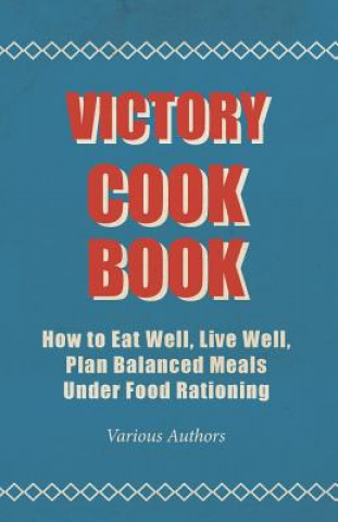 Buch Victory Cook Book - How to Eat Well, Live Well, Plan Balanced Meals Under Food Rationing Various