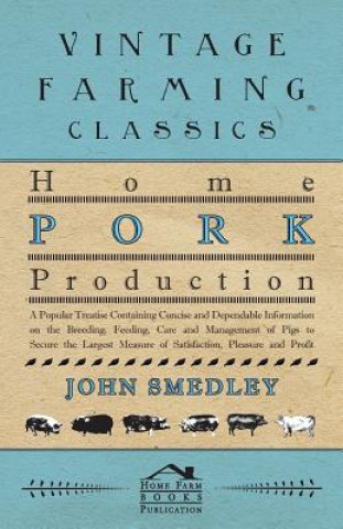 Book Home Pork Production - A Popular Treatise Containing Concise And Dependable Information On The Breeding, Feeding, Care And Management Of Pigs To Secur John Smedley