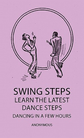 Książka Swing Steps - Learn The Latest Dance Steps - Dancing In A Few Hours Anon