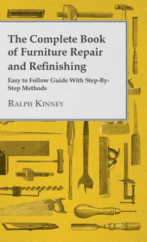 Книга Complete Book Of Furniture Repair And Refinishing - Easy To Follow Guide With Step-By-Step Methods Ralph Kinney