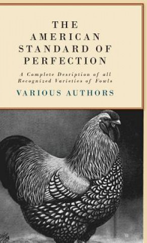 Kniha The American Standard of Perfection - A Complete Description of all Recognized Varieties of Fowls Various