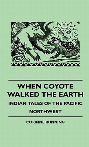 Libro When Coyote Walked the Earth - Indian Tales of the Pacific Northwest Corinne Running