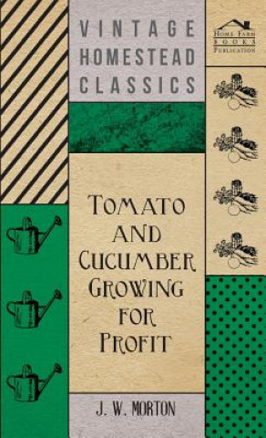 Kniha Tomato And Cucumber Growing For Profit J. Morton