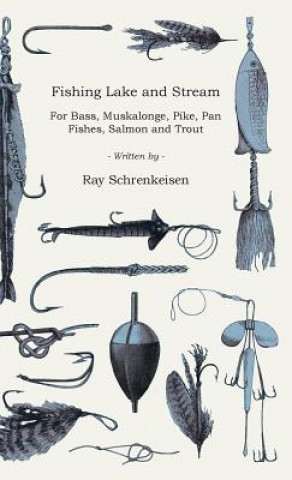 Book Fishing Lake and Stream - For Bass, Muskalonge, Pike, Pan Fishes, Salmon and Trout Ray Schrenkeisen