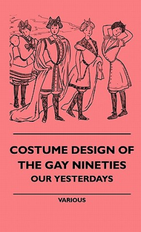 Книга Costume Design of the Gay Nineties - Our Yesterdays Various