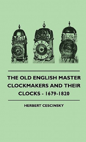 Carte The Old English Master Clockmakers And Their Clocks - 1679-1820 Herbert Cescinsky