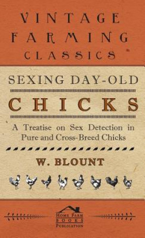 Książka Sexing Day-Old Chicks - A Treatise On Sex Detection In Pure And Cross-Breed Chicks W. Blount